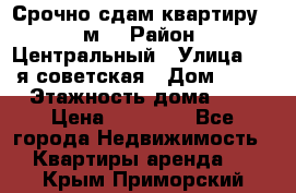 Срочно сдам квартиру, 52м. › Район ­ Центральный › Улица ­ 8-я советская › Дом ­ 47 › Этажность дома ­ 7 › Цена ­ 40 000 - Все города Недвижимость » Квартиры аренда   . Крым,Приморский